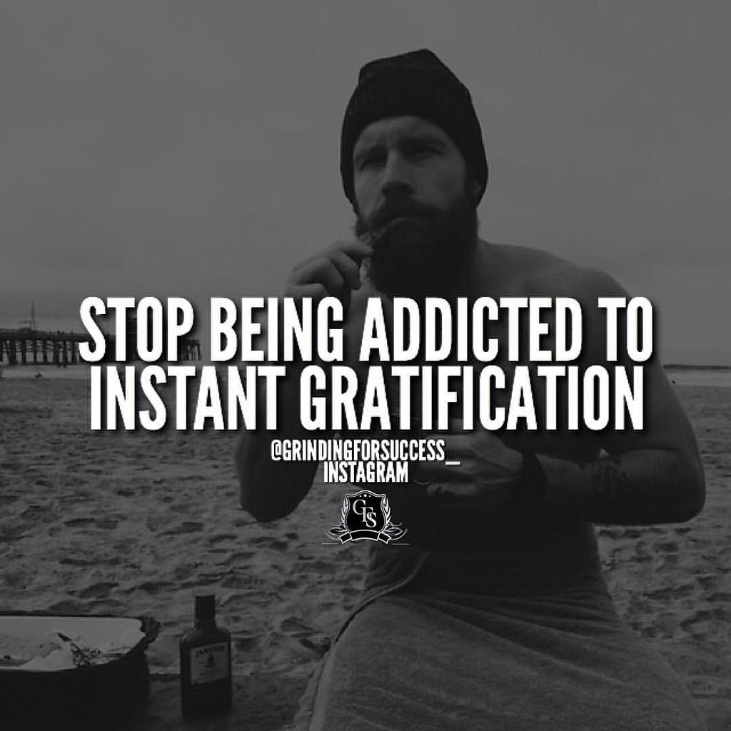 Instant gratification leads to long term frustration. This is a mindset flaw that most people have these days. We all want it now and we all want it fast.